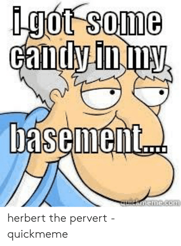 igot-some-candy-in-imy-basement-umeme-com-herbert-the-pervert-50893604