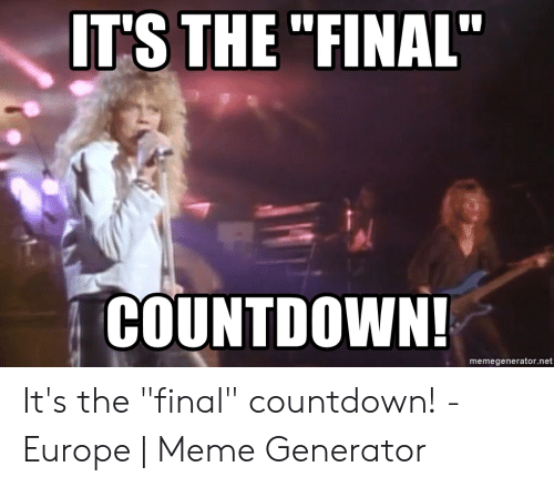 its-the-final-countdown-memegenerator-net-its-the-final-countdown-50405603